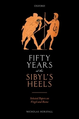 Fifty Years at the Sibyl's Heels: Selected Papers on Virgil and Rome by Nicholas Horsfall