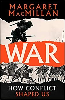 War: How Conflict Shaped Us by Margaret MacMillan