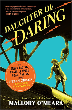 Daughter of Daring: The Spectacular Feats of Helen Gibson in Hollywood's True Golden Age by Mallory O'Meara