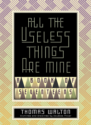 All the Useless Things Are Mine: A Book of Seventeens by Thomas Walton