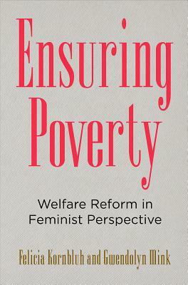 Ensuring Poverty: Welfare Reform in Feminist Perspective by Felicia Kornbluh, Gwendolyn Mink