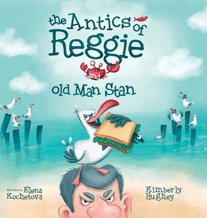 The Antics of Reggie and Old Man Stan by Kimberly Hughey