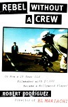 Rebel Without a Crew: Or How a 23-Year-Old Filmmaker with $7,000 Became a Hollywood Player by Robert Rodríguez