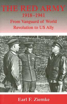 The Red Army, 1918-1941: From Vanguard of World Revolution to America's Ally by Earl F. Ziemke