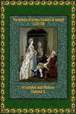 The Memoirs of Jacques Casanova de Seingalt 1725-1798 Volume 5 in London and Moscov by Jacques Casanova De Seingalt