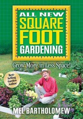 All New Square Foot Gardening: The Revolutionary Way to Grow More In Less Space by Mel Bartholomew