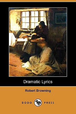 Dramatic Lyrics (Dodo Press) by Robert Browning