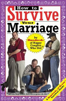 How to Survive Your Marriage: By Hundreds of Happy Couples Who Did by 