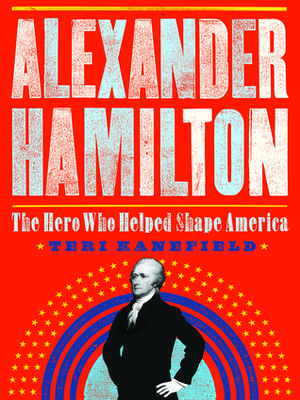 Alexander Hamilton: The Making of America by Teri Kanefield