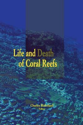 Life and Death of Coral Reefs by Charles Birkeland