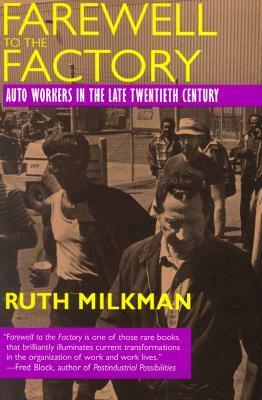 Farewell to the Factory: Auto Workers in the Late Twentieth Century by Ruth Milkman