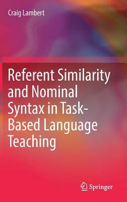 Referent Similarity and Nominal Syntax in Task-Based Language Teaching by Craig Lambert