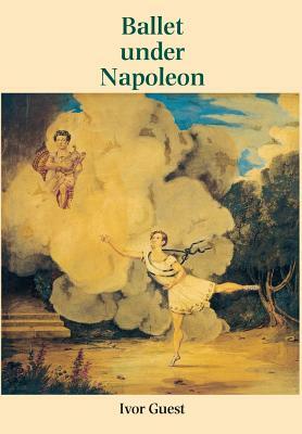 Ballet under Napoleon by Ivor Guest