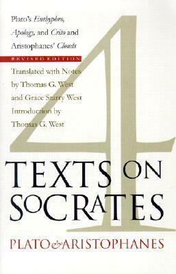 Four Texts on Socrates: Euthyphro/Apology/Crito/Aristophanes' Clouds by Thomas G. West, Aristophanes, Plato, Grace Starry West