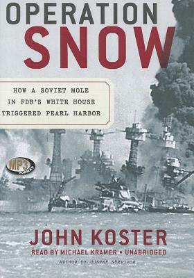 Operation Snow: How a Soviet Mole in FDR's White House Triggered Pearl Harbor by John Koster