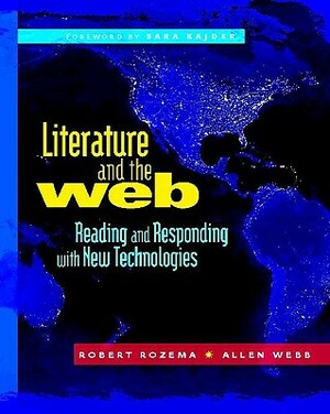 Literature and the Web: Reading and Responding with New Technologies by Allen Webb, Robert Rozema