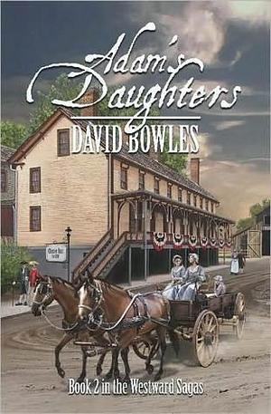 Adam's Daughters: Book 2 in the Westward Sagas by David Bowles, David Bowles