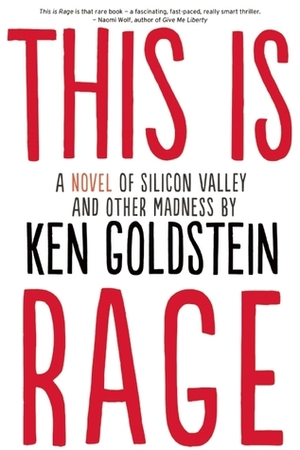 This is Rage: A Novel of Silicon Valley and Other Madness by Ken Goldstein