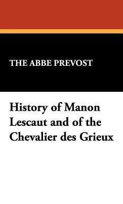 History of Manon Lescaut and of the Chevalier Des Grieux by The Abbe Prveost, The Abb Prvost