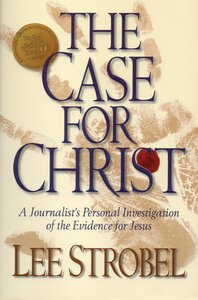 The Case for Christ: A Journalist's Personal Investigation of the Evidence for Jesus by Lee Strobel