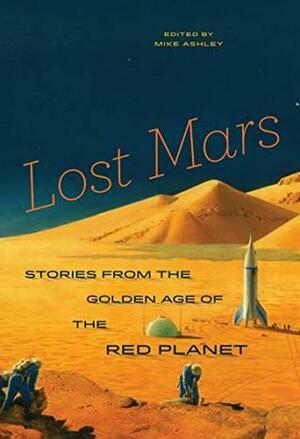 Lost Mars: Stories from the Golden Age of the Red Planet by Mike Ashley