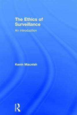 The Ethics of Surveillance: An Introduction by Kevin Macnish