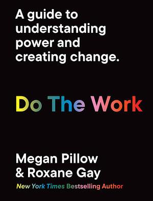 Do The Work: Unlearn your biases. Reclaim your personal power. by Megan Pillow, Roxane Gay
