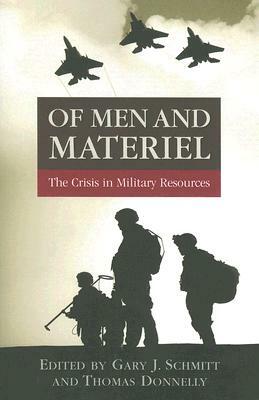 Of Men and Materiel: The Crisis in Military Resources by Gary J. Schmitt, Thomas Donnelly