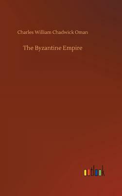 The Byzantine Empire by Charles William Chadwick Oman