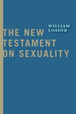 The New Testament on Sexuality by William Loader
