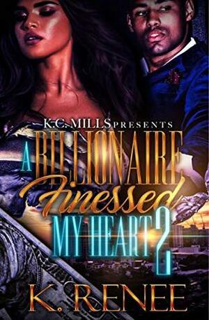 A Billionaire Finessed My Heart 2 by K. Renee
