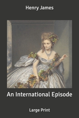 An International Episode: Large Print by Henry James