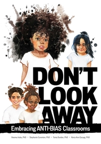 Don't Look Away: Embracing Anti-Bias Classrooms by Tonia Durden, Iheoma Iruka, Stephanie Curenton