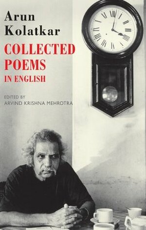 Collected Poems: In English by Arvind Krishna Mehrotra, Arun Kolatkar