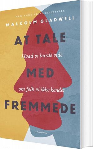 At tale med fremmede - Hvad vi burde vide om folk, vi ikke kender by Malcolm Gladwell