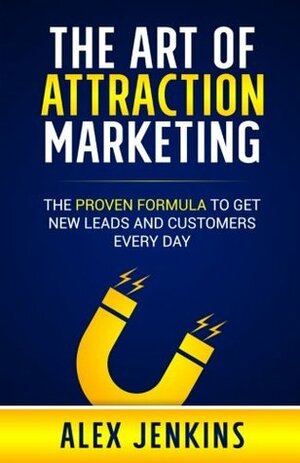 The Art of Attraction Marketing: The proven formula to get new leads and customers every day by Alex Jenkins