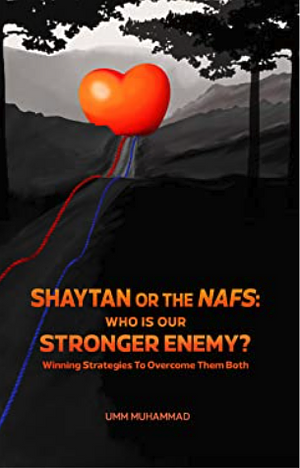 Shaytan or the Nafs: Who is our Stronger Enemy? by Umm Muhammad, Umm Muhammad