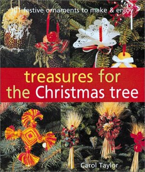 Treasures for the Christmas Tree: 101 Festive Ornaments to MakeEnjoy by Carol Taylor