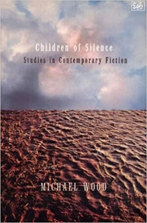 Children Of Silence: Studies in Contemporary Fiction by Michael Wood