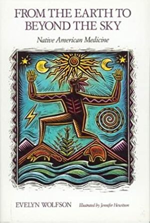 From the Earth to Beyond the Sky: Native American Medicine by Evelyn Wolfson, Jennifer Hewitson