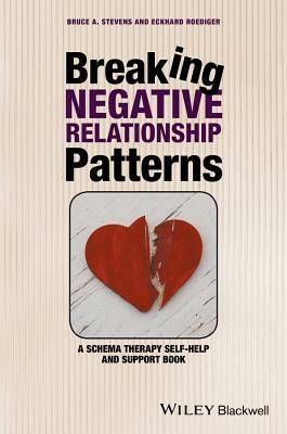Breaking Negative Relationship Patterns: A Schema Therapy Self-Help and Support Book by Bruce A. Stevens, Eckhard Roediger