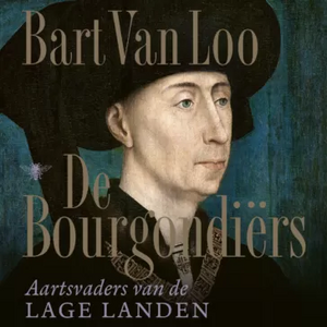 De Bourgondiërs: Aartsvaders van de Lage Landen by Bart Van Loo