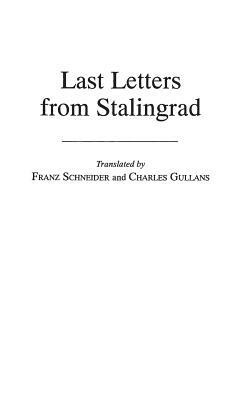 Last Letters from Stalingrad by Franz Schneider, Charles Gullans