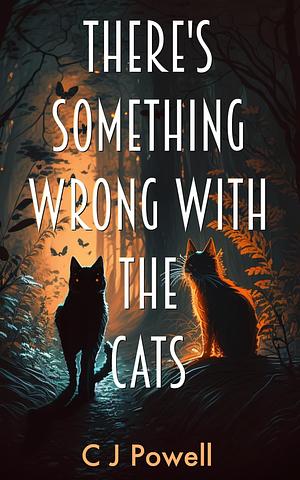 There's Something Wrong With The Cats by C J Powell