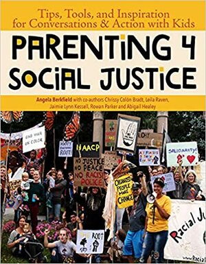 Parenting for Social Justice: Tips, Tools, and Inspiration for Conversations and Action with Kids by Chrissy Colón Bradt, Angela Berkfield, Romina A Pacheco, Jaimie Martin, Rowan Parker