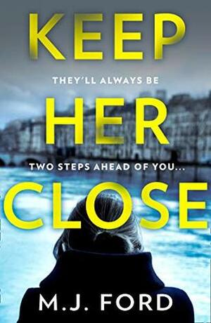 Keep Her Close by M.J. Ford