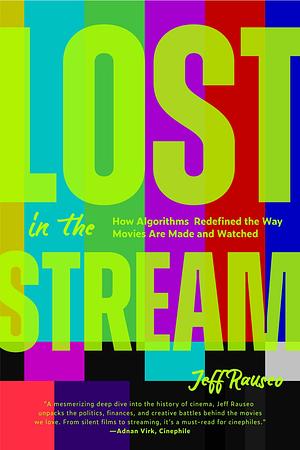 Lost in the Stream: How Algorithms Redefined the Way Movies Are Made and Watched (Gift for Movie Lovers, What to Watch) by Jeff Rauseo