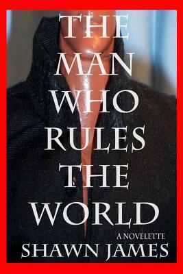The Man Who Rules The World by Shawn James