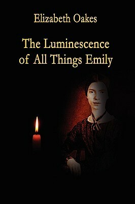 The Luminescence of All Things Emily by Elizabeth Oakes