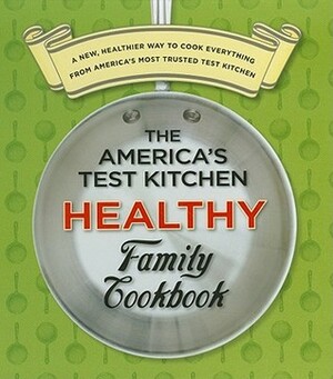 The America's Test Kitchen Healthy Family Cookbook by America's Test Kitchen